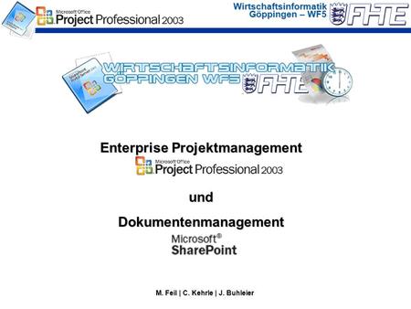 Wirtschaftsinformatik Göppingen – WF5 Enterprise Projektmanagement undDokumentenmanagement M. Feil | C. Kehrle | J. Buhleier.