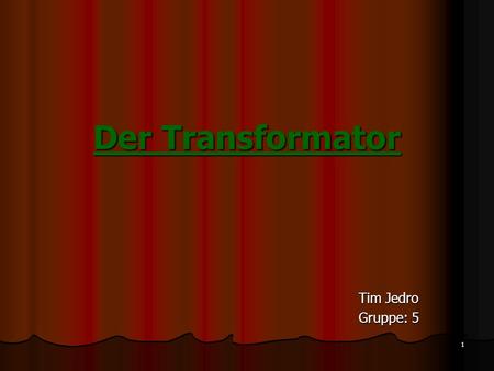 Der Transformator Tim Jedro Gruppe: 5.