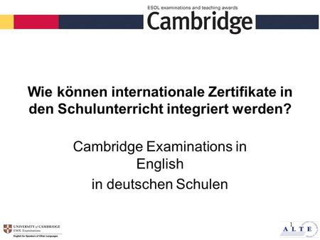 1 Wie können internationale Zertifikate in den Schulunterricht integriert werden? Cambridge Examinations in English in deutschen Schulen.