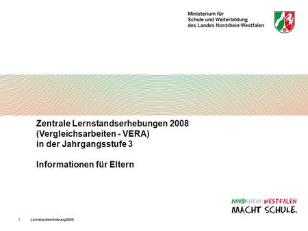 Zentrale Lernstandserhebungen 2008 (Vergleichsarbeiten - VERA) in der Jahrgangsstufe 3 Informationen für Eltern Lernstandserhebung 2008.