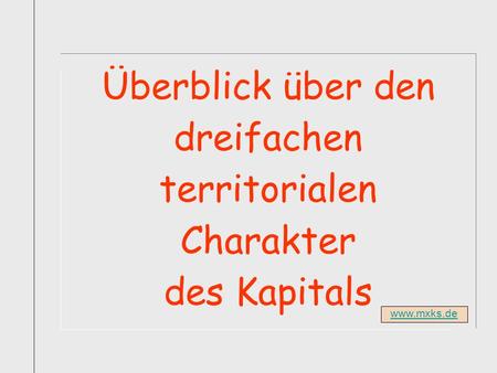 Titelfolie Buch1 Abschnitt1 Überblick über den dreifachen territorialen Charakter des Kapitals www.mxks.de.
