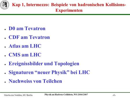 Martin zur Nedden, HU Berlin 1 Physik an Hadron-Collidern, WS 2006/2007 Kap 1, Intermezzo: Beispiele von hadronischen Kollisions- Experimenten D0 am Tevatron.