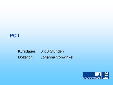 PC I Kursdauer:3 x 3 Stunden Dozentin:Johanna Vohwinkel.