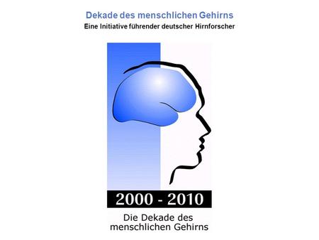 Die Idee Den Anstoß für die deutsche Initiative gab die „Decade of the Brain“ ( ) in den USA Führende Neurowissenschaftler in den USA 				suchen.