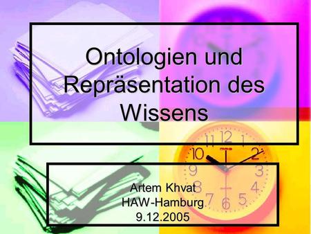 Ontologien und Repräsentation des Wissens Artem Khvat HAW-Hamburg9.12.2005.