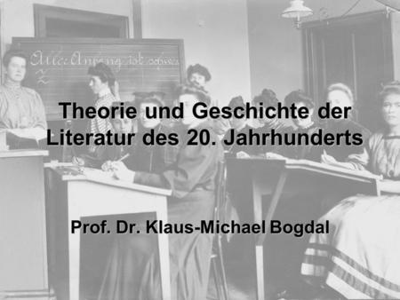 Theorie und Geschichte der Literatur des 20. Jahrhunderts Prof. Dr. Klaus-Michael Bogdal.