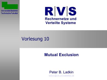 Vorlesung 10 Mutual Exclusion Peter B. Ladkin Sommersemester 2001 Universität Bielefeld Technische Fakultät.