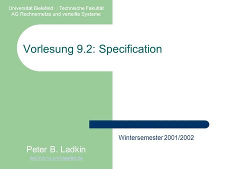 Vorlesung 9.2: Specification Universität Bielefeld  Technische Fakultät AG Rechnernetze und verteilte Systeme Peter B. Ladkin
