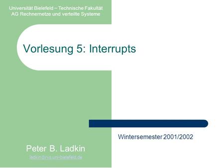 Vorlesung 5: Interrupts Universität Bielefeld – Technische Fakultät AG Rechnernetze und verteilte Systeme Peter B. Ladkin Wintersemester.