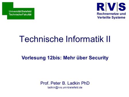 Technische Informatik II Vorlesung 12bis: Mehr über Security Sommersemester 2001 Prof. Peter B. Ladkin PhD Universität Bielefeld.