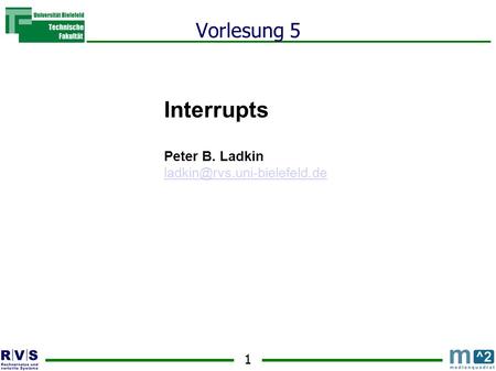 Vorlesung 5 Interrupts Peter B. Ladkin ladkin@rvs.uni-bielefeld.de.