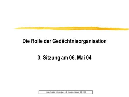 Die Rolle der Gedächtnisorganisation 3. Sitzung am 06. Mai 04