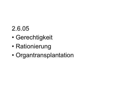 2.6.05 Gerechtigkeit Rationierung Organtransplantation.