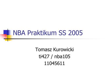 NBA Praktikum SS 2005 Tomasz Kurowicki ti427 / nba105 11045611.