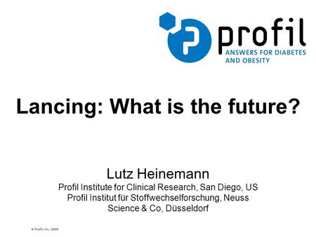 Lancing: What is the future? Lutz Heinemann Profil Institute for Clinical Research, San Diego, US Profil Institut für Stoffwechselforschung, Neuss Science.