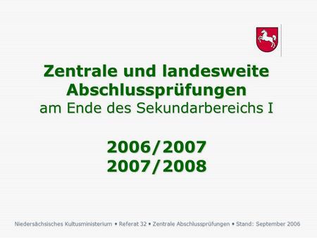 Zentrale und landesweite Abschlussprüfungen am Ende des Sekundarbereichs I 2006/2007 2007/2008 Niedersächsisches Kultusministerium  Referat 32  Zentrale.