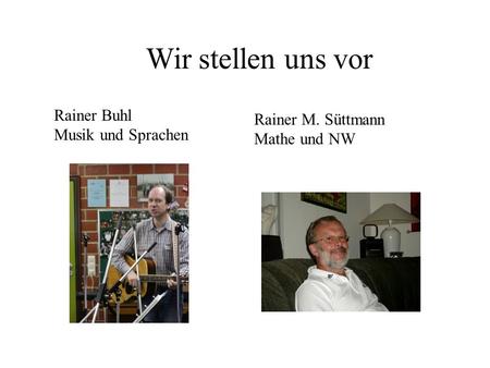 Wir stellen uns vor Rainer Buhl Rainer M. Süttmann Musik und Sprachen