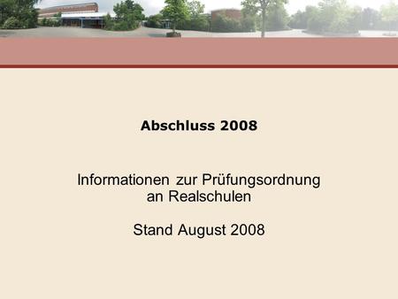 Abschluss 2008 Informationen zur Prüfungsordnung an Realschulen Stand August 2008.