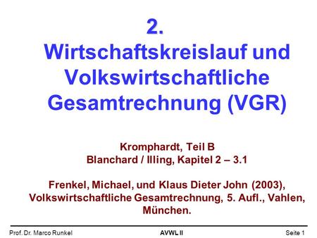 2. Wirtschaftskreislauf und Volkswirtschaftliche Gesamtrechnung (VGR) Kromphardt, Teil B Blanchard / Illing, Kapitel 2 – 3.1 Frenkel, Michael, und Klaus.