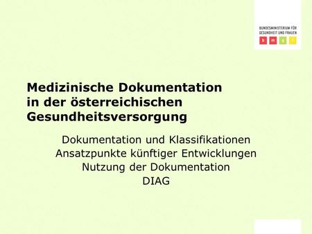 Medizinische Dokumentation in der österreichischen Gesundheitsversorgung Dokumentation und Klassifikationen Ansatzpunkte künftiger Entwicklungen Nutzung.