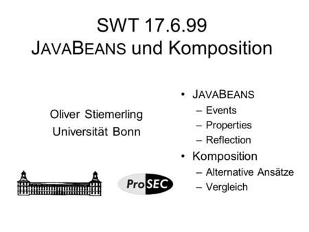 SWT 17.6.99 J AVA B EANS und Komposition Oliver Stiemerling Universität Bonn J AVA B EANS –Events –Properties –Reflection Komposition –Alternative Ansätze.