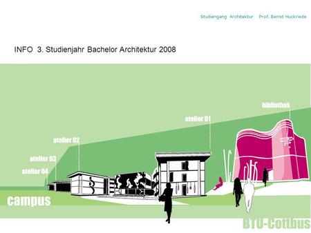 Studiengang Architektur Prof. Bernd Huckriede INFO 3. Studienjahr Bachelor Architektur 2008.