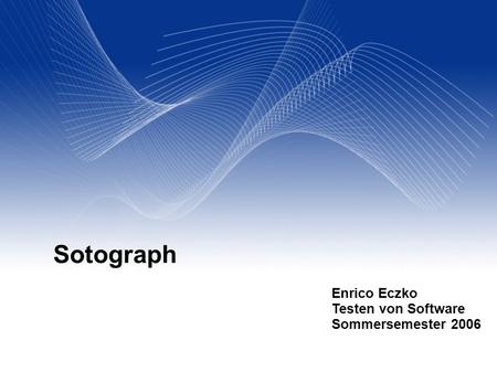 Sotograph Enrico Eczko Testen von Software Sommersemester 2006