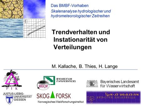 Das BMBF-Vorhaben Skalenanalyse hydrologischer und hydrometeorologischer Zeitreihen Trendverhalten und Instationarität von Verteilungen M. Kallache,
