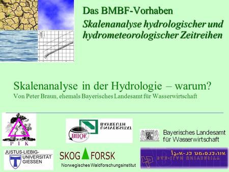 Das BMBF-Vorhaben Skalenanalyse hydrologischer und hydrometeorologischer Zeitreihen Skalenanalyse in der Hydrologie – warum? Von Peter Braun, ehemals Bayerisches.