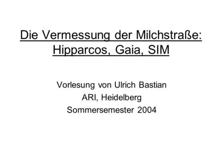 Die Vermessung der Milchstraße: Hipparcos, Gaia, SIM Vorlesung von Ulrich Bastian ARI, Heidelberg Sommersemester 2004.
