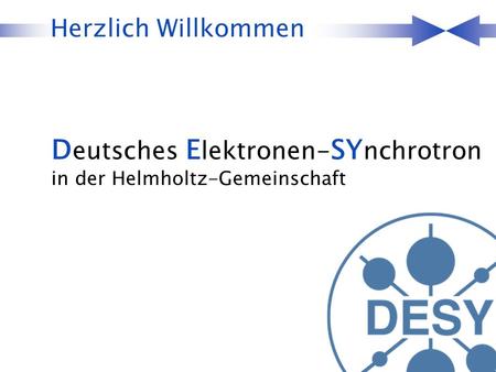 Herzlich Willkommen D eutsches E lektronen- SY nchrotron in der Helmholtz-Gemeinschaft.