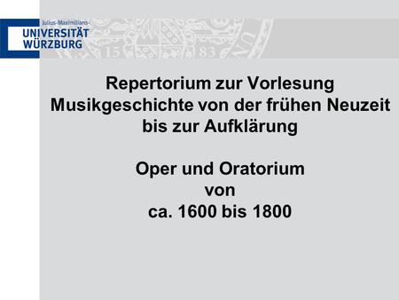 Repertorium zur Vorlesung Musikgeschichte von der frühen Neuzeit bis zur Aufklärung Oper und Oratorium von ca. 1600 bis 1800.