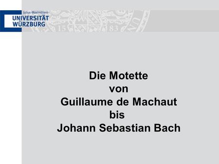 Die Motette von Guillaume de Machaut bis Johann Sebastian Bach.