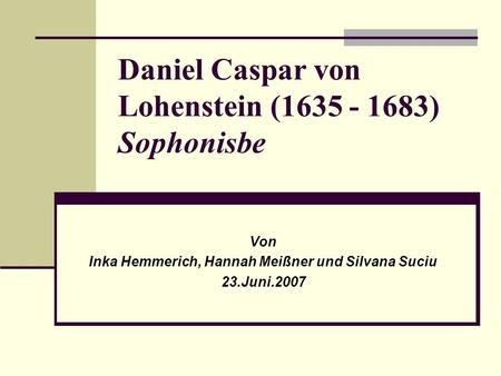 Daniel Caspar von Lohenstein ( ) Sophonisbe