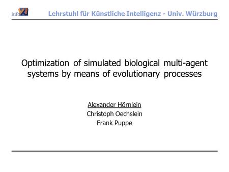 Lehrstuhl für Künstliche Intelligenz - Univ. Würzburg Optimization of simulated biological multi-agent systems by means of evolutionary processes Alexander.