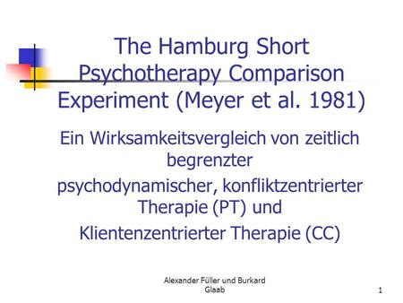 Alexander Füller und Burkard Glaab1 The Hamburg Short Psychotherapy Comparison Experiment (Meyer et al. 1981) Ein Wirksamkeitsvergleich von zeitlich begrenzter.