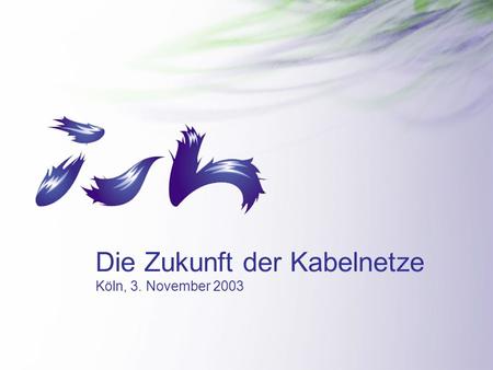 Die Zukunft der Kabelnetze Köln, 3. November 2003.