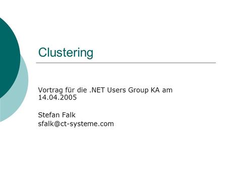 Clustering Vortrag für die.NET Users Group KA am 14.04.2005 Stefan Falk