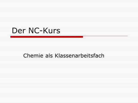Der NC-Kurs Chemie als Klassenarbeitsfach. NC-Kurs Wie Naturwissenschaftler arbeiten: von der Beobachtung zur Theorie.