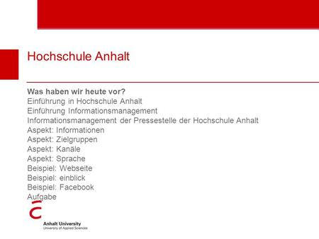 Hochschule Anhalt Was haben wir heute vor? Einführung in Hochschule Anhalt Einführung Informationsmanagement Informationsmanagement der Pressestelle der.