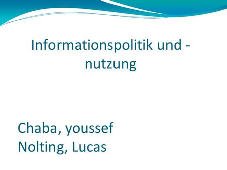 Informationspolitik und - nutzung Chaba, youssef Nolting, Lucas.