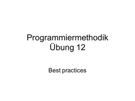 Programmiermethodik Übung 12 Best practices. Musterlösung Übung 10.