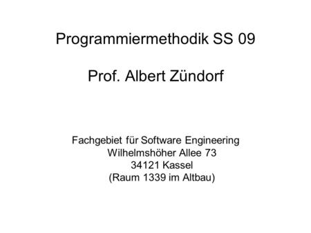 Programmiermethodik SS 09 Prof. Albert Zündorf Fachgebiet für Software Engineering Wilhelmshöher Allee 73 34121 Kassel (Raum 1339 im Altbau)