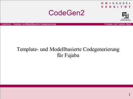 Christian, Leif, Carsten, AlbertCodeGen2 – Template- und Modellbasierte Codegenerierung 1 CodeGen2 Template- und Modellbasierte Codegenerierung für Fujaba.