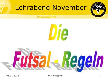 Lehrabend November Die Futsal - Regeln 06.11.2012 Futsal-Regeln.