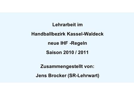 Kostenstelle 27.03.2017 Lehrarbeit im Handballbezirk Kassel-Waldeck neue IHF -Regeln Saison 2010 / 2011 Zusammengestellt von: Jens Brocker (SR-Lehrwart)