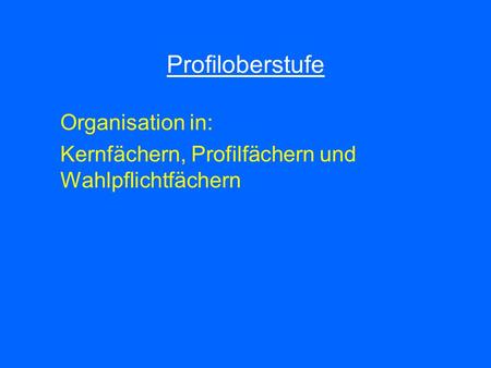 Profiloberstufe Organisation in: Kernfächern, Profilfächern und Wahlpflichtfächern.