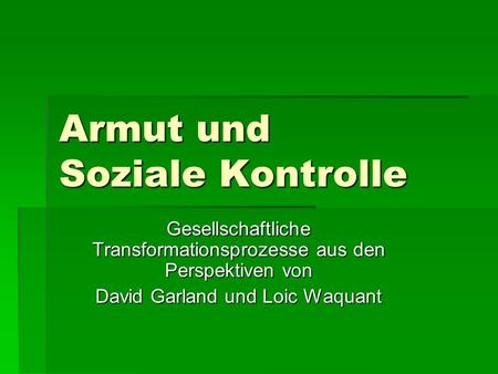Armut und Soziale Kontrolle Gesellschaftliche Transformationsprozesse aus den Perspektiven von David Garland und Loic Waquant.