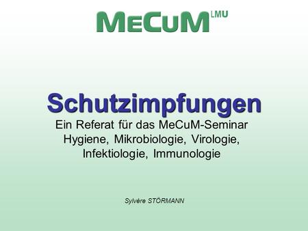 Schutzimpfungen Ein Referat für das MeCuM-Seminar Hygiene, Mikrobiologie, Virologie, Infektiologie, Immunologie Titelblatt MeCuM: heute schon fast 1.500.