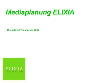 Mediaplanung ELIXIA Düsseldorf, 15. Januar 2007.